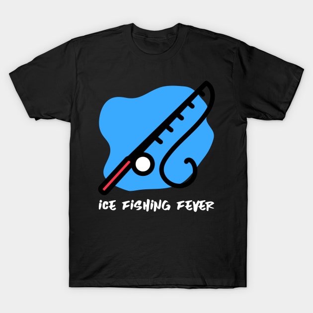 Ice Fishing Fever Ice Fishing T-Shirt by ThreadSupreme